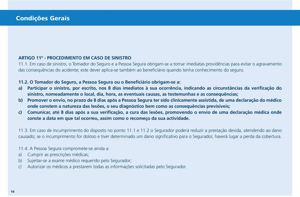 .1. Em caso de sinistro, o Tomador do Seguro e a Pessoa Segura obrigam-se a tomar imediatas providências para evitar o agravamento das consequências do acidente; este dever aplica-se também ao