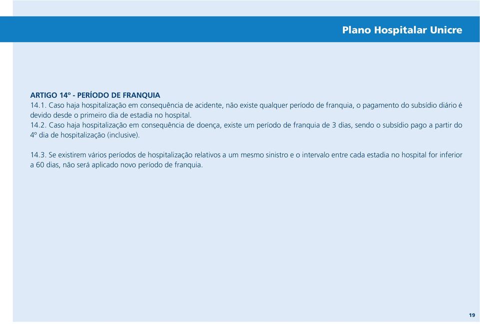 .1. Caso haja hospitalização em consequência de acidente, não existe qualquer período de franquia, o pagamento do subsídio diário é devido desde o