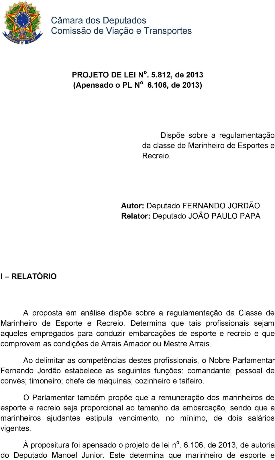 Determina que tais profissionais sejam aqueles empregados para conduzir embarcações de esporte e recreio e que comprovem as condições de Arrais Amador ou Mestre Arrais.