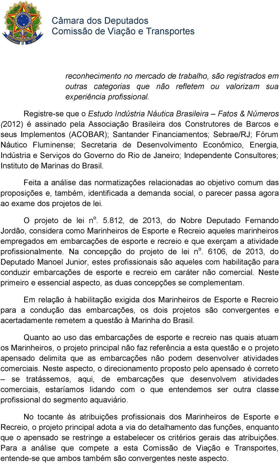 Sebrae/RJ; Fórum Náutico Fluminense; Secretaria de Desenvolvimento Econômico, Energia, Indústria e Serviços do Governo do Rio de Janeiro; Independente Consultores; Instituto de Marinas do Brasil.