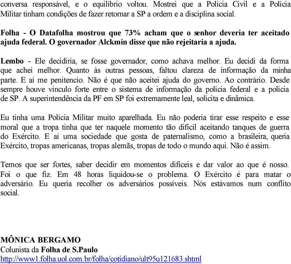 Lembo - Ele decidiria, se fosse governador, como achava melhor. Eu decidi da forma que achei melhor. Quanto às outras pessoas, faltou clareza de informação da minha parte. E aí me penitencio.