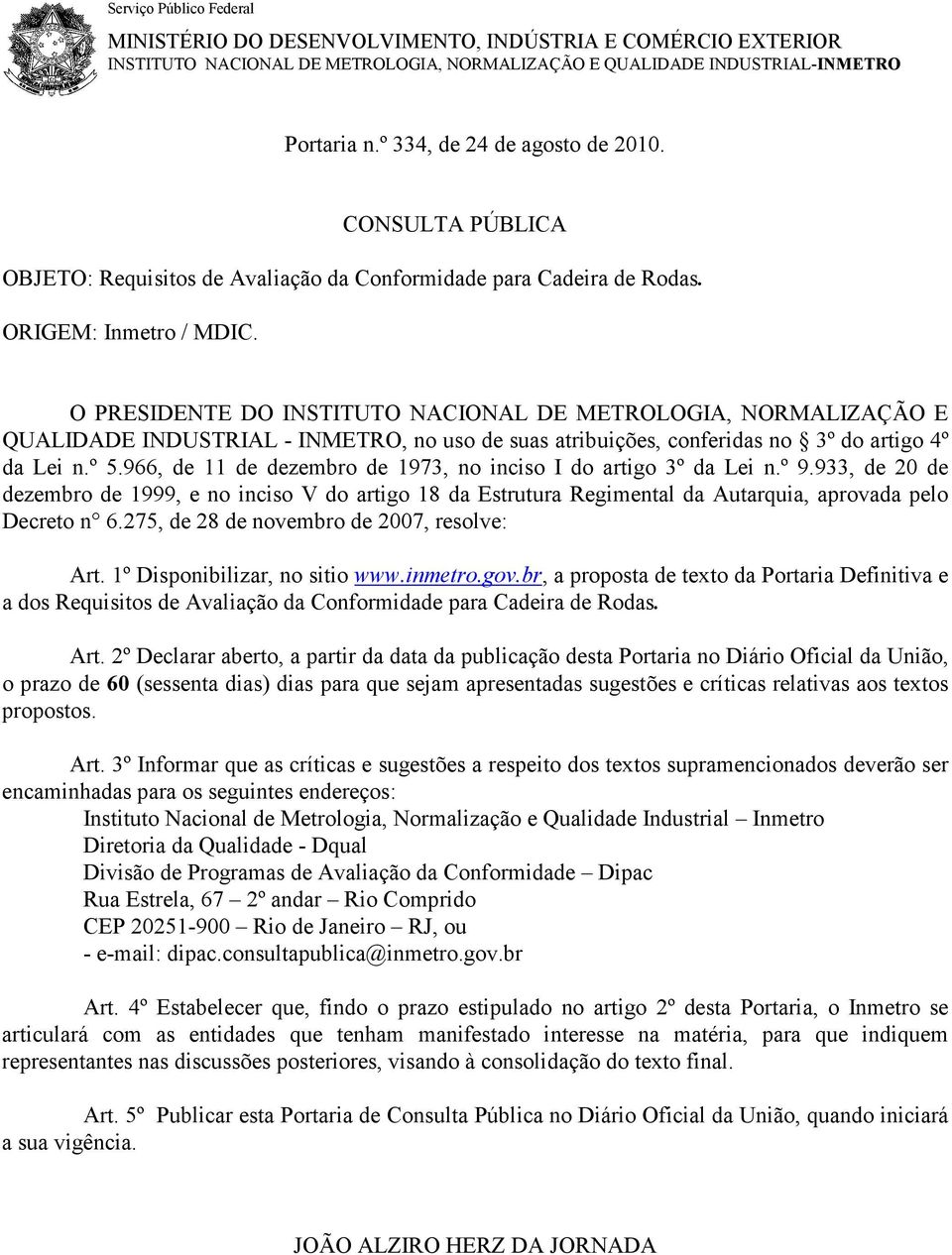 O PRESIDENTE DO INSTITUTO NACIONAL DE METROLOGIA, NORMALIZAÇÃO E QUALIDADE INDUSTRIAL - INMETRO, no uso de suas atribuições, conferidas no 3º do artigo 4º da Lei n.º 5.