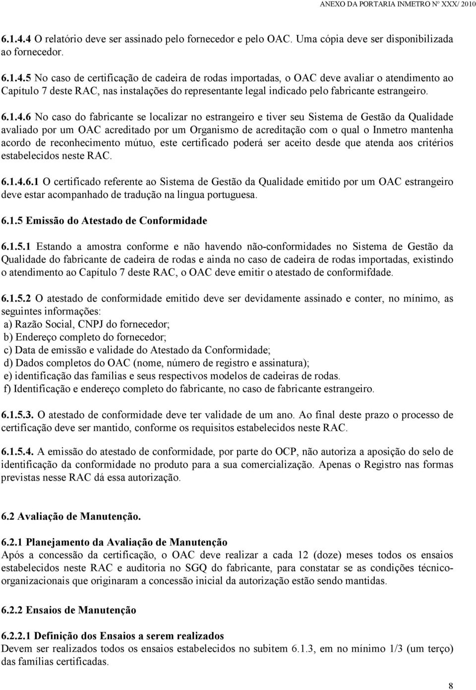 6 No caso do fabricante se localizar no estrangeiro e tiver seu Sistema de Gestão da Qualidade avaliado por um OAC acreditado por um Organismo de acreditação com o qual o Inmetro mantenha acordo de