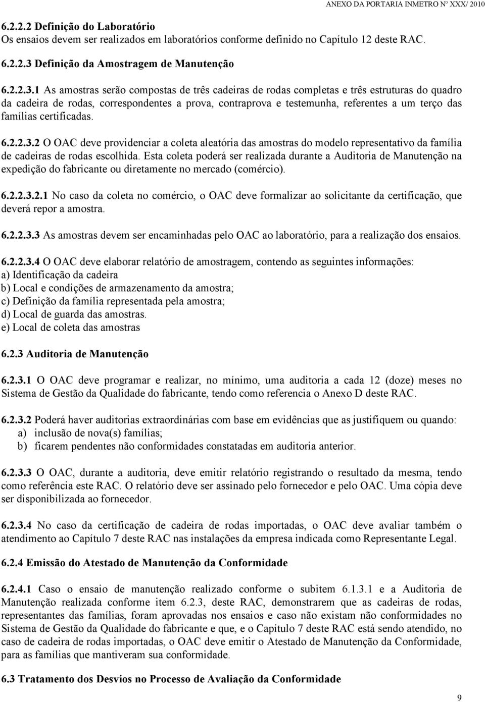 1 As amostras serão compostas de três cadeiras de rodas completas e três estruturas do quadro da cadeira de rodas, correspondentes a prova, contraprova e testemunha, referentes a um terço das