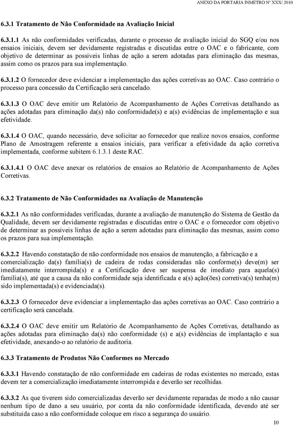 1 As não conformidades verificadas, durante o processo de avaliação inicial do SGQ e/ou nos ensaios iniciais, devem ser devidamente registradas e discutidas entre o OAC e o fabricante, com objetivo