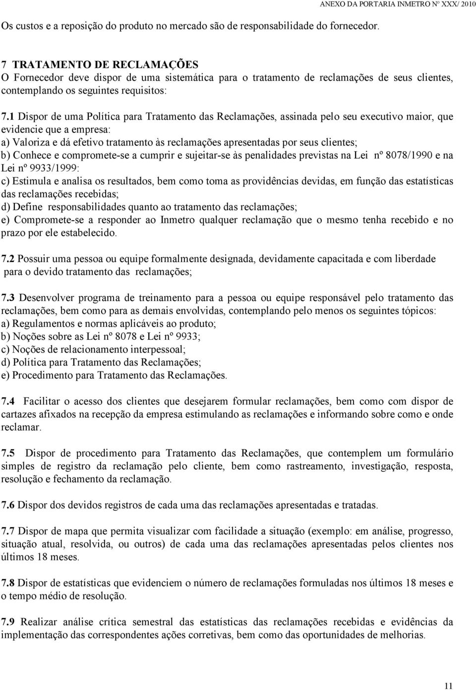 7.1 Dispor de uma Política para Tratamento das Reclamações, assinada pelo seu executivo maior, que evidencie que a empresa: a) Valoriza e dá efetivo tratamento às reclamações apresentadas por seus