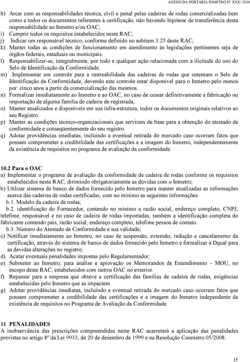 25 deste RAC; k) Manter todas as condições de funcionamento em atendimento às legislações pertinentes seja de órgãos federais, estaduais ou municipais.