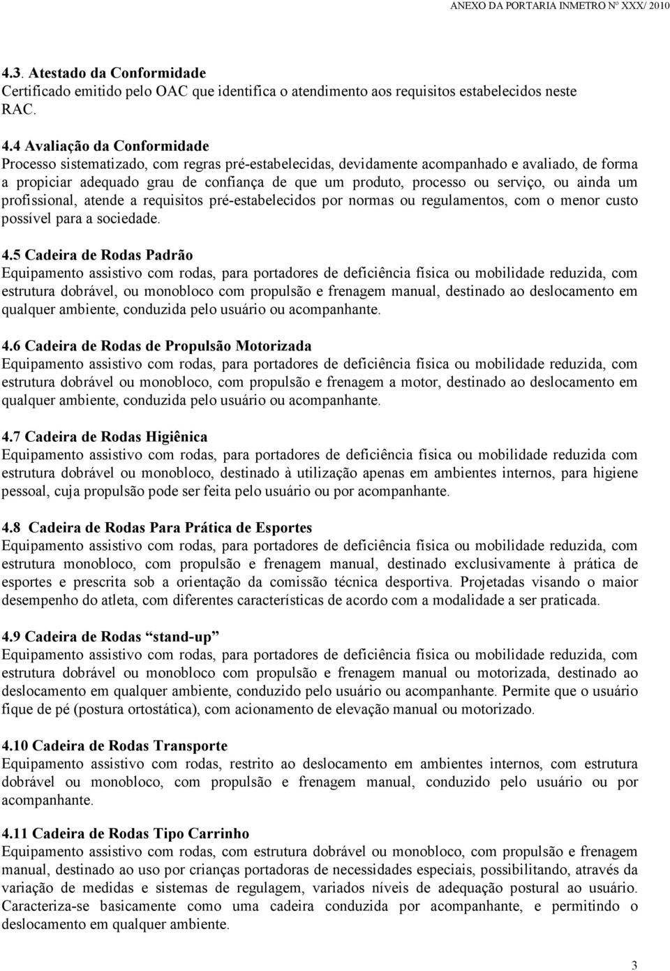 serviço, ou ainda um profissional, atende a requisitos pré-estabelecidos por normas ou regulamentos, com o menor custo possível para a sociedade. 4.