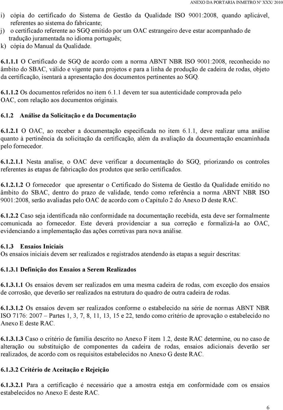 1.1 O Certificado de SGQ de acordo com a norma ABNT NBR ISO 9001:2008, reconhecido no âmbito do SBAC, válido e vigente para projetos e para a linha de produção de cadeira de rodas, objeto da