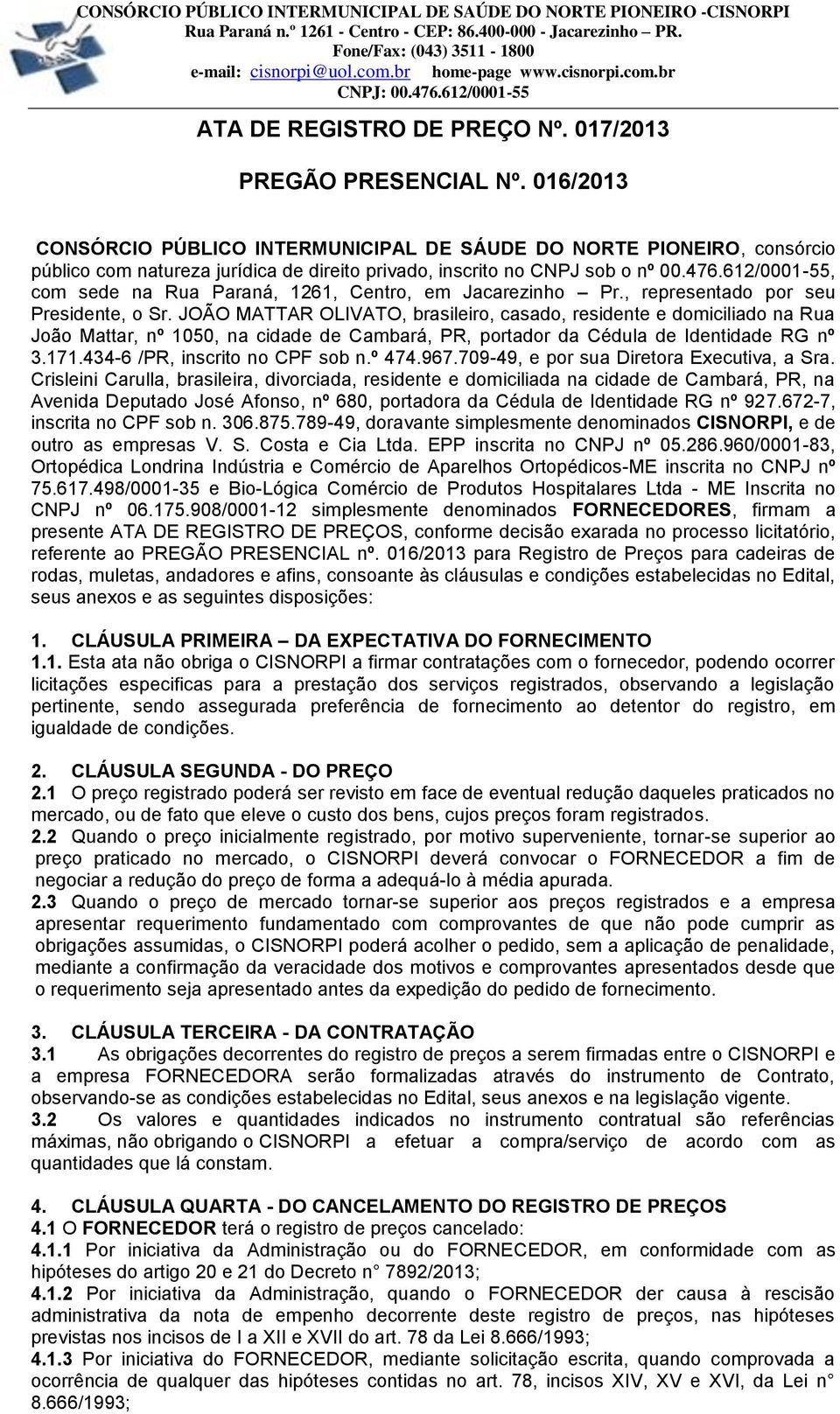 612/0001-55, com sede na Rua Paraná, 1261, Centro, em Jacarezinho Pr., representado por seu Presidente, o Sr.