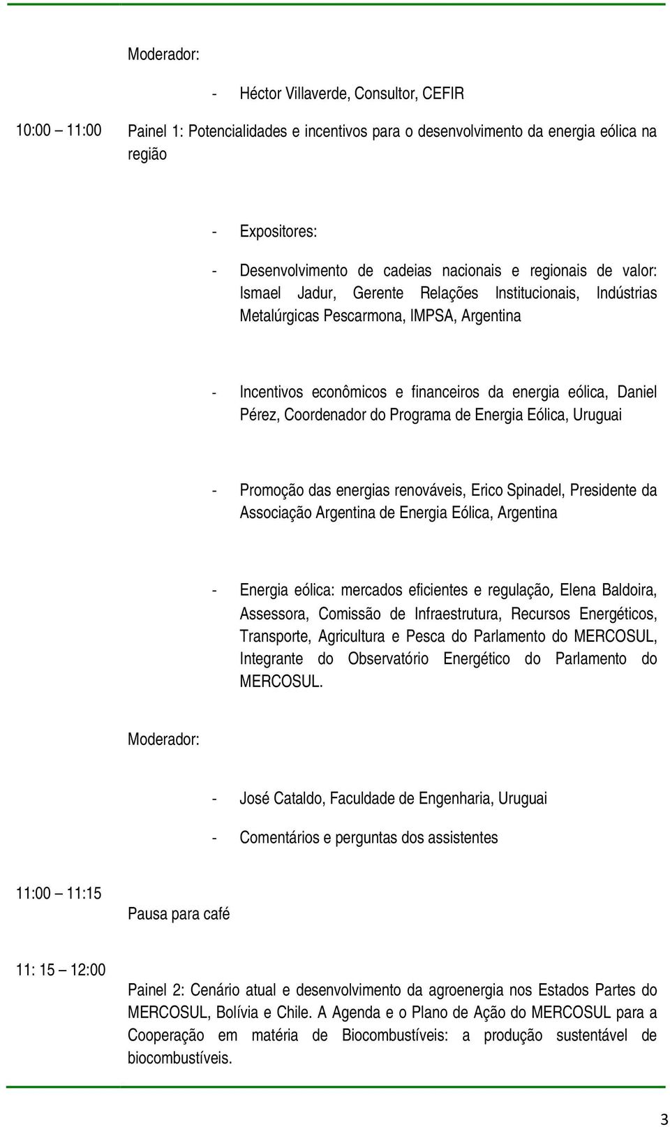 Pérez, Coordenador do Programa de Energia Eólica, Uruguai - Promoção das energias renováveis, Erico Spinadel, Presidente da Associação Argentina de Energia Eólica, Argentina - Energia eólica: