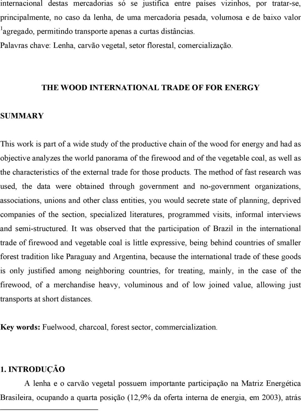 THE WOOD INTERNATIONAL TRADE OF FOR ENERGY SUMMARY This work is part of a wide study of the productive chain of the wood for energy and had as objective analyzes the world panorama of the firewood