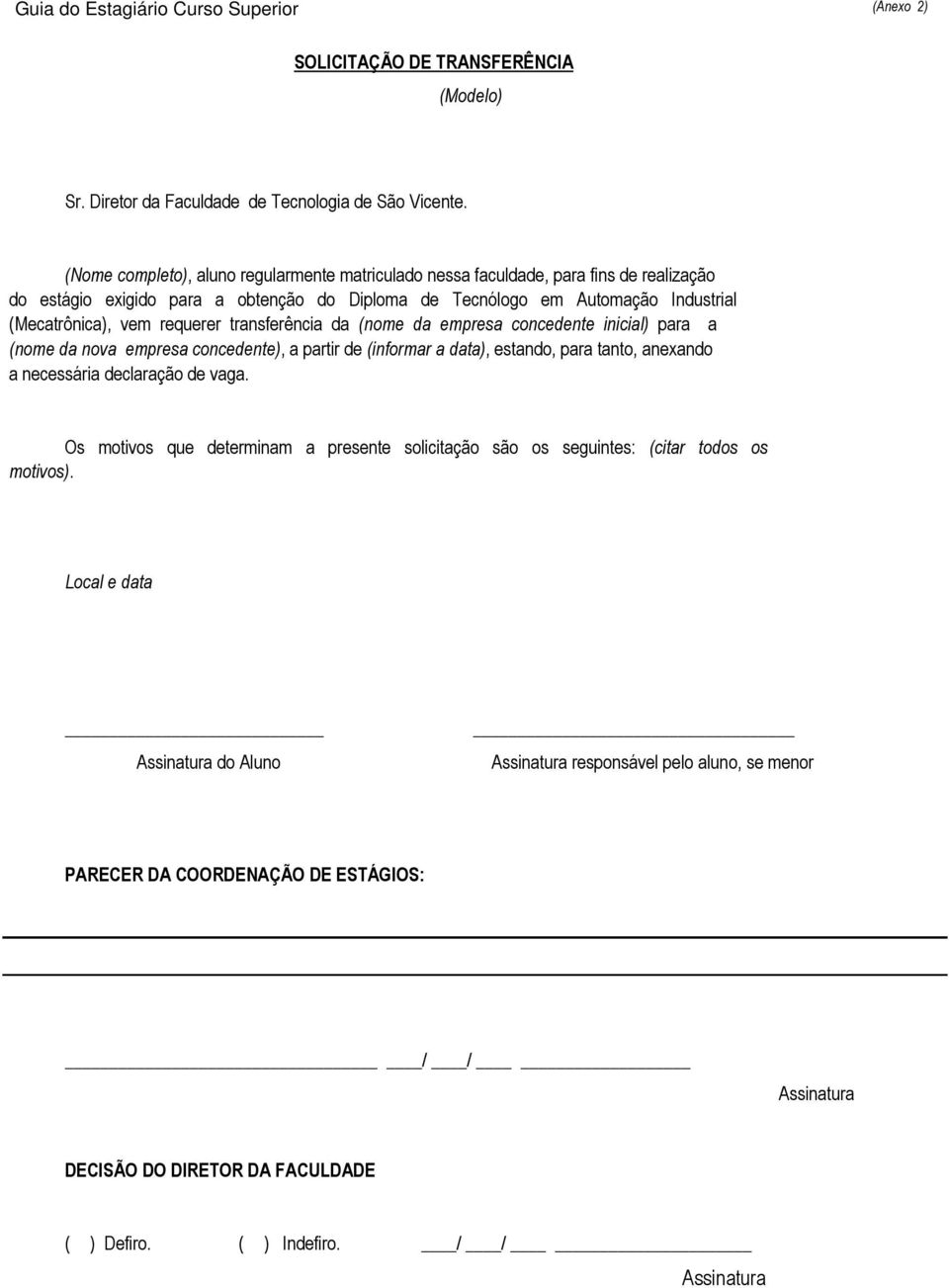 requerer transferência da (nome da empresa concedente inicial) para a (nome da nova empresa concedente), a partir de (informar a data), estando, para tanto, anexando a necessária declaração de