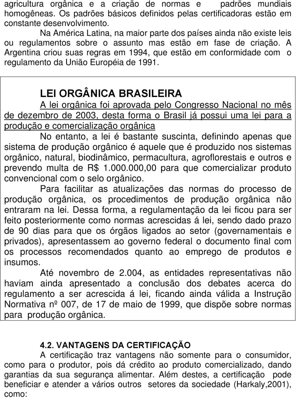 A Argentina criou suas regras em 1994, que estão em conformidade com o regulamento da União Européia de 1991.