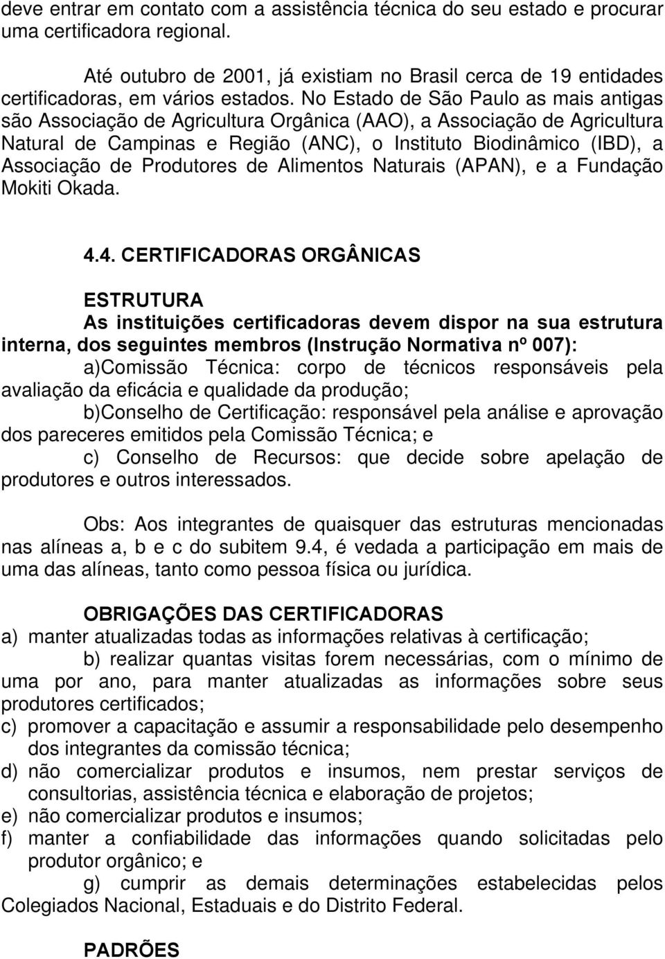 No Estado de São Paulo as mais antigas são Associação de Agricultura Orgânica (AAO), a Associação de Agricultura Natural de Campinas e Região (ANC), o Instituto Biodinâmico (IBD), a Associação de