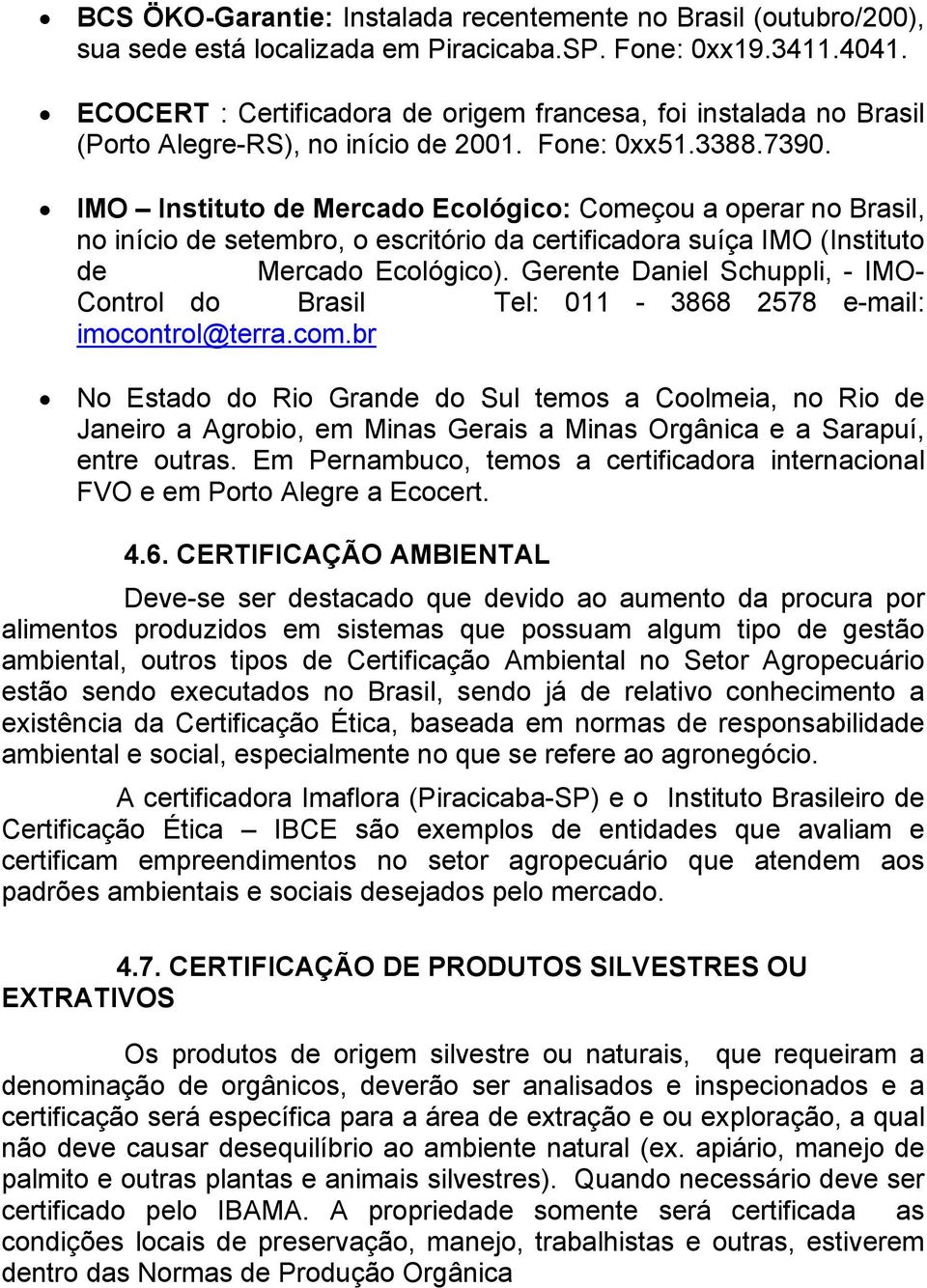 IMO Instituto de Mercado Ecológico: Começou a operar no Brasil, no início de setembro, o escritório da certificadora suíça IMO (Instituto de Mercado Ecológico).