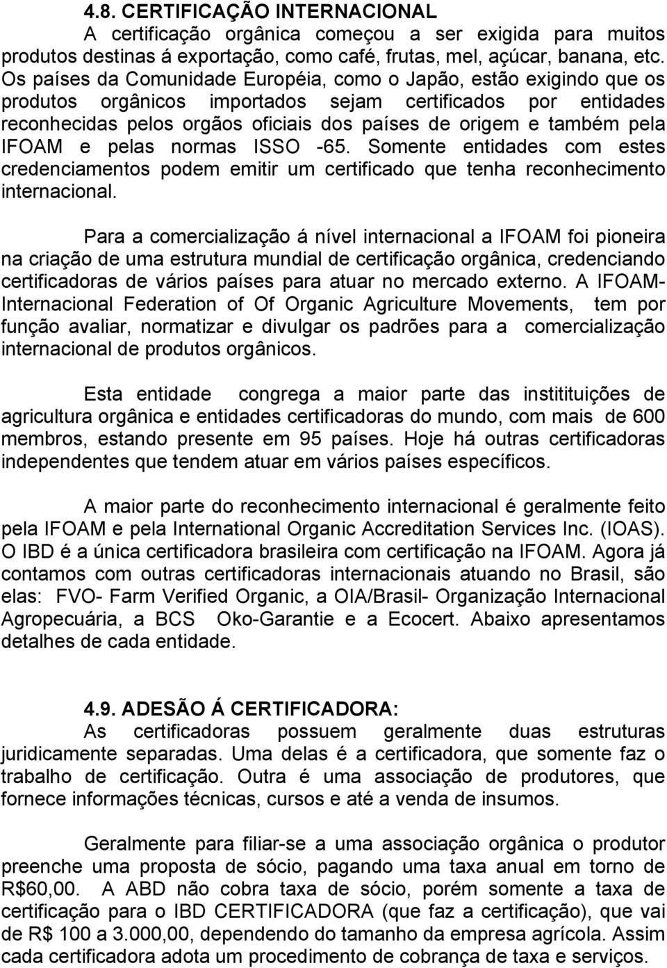 pela IFOAM e pelas normas ISSO -65. Somente entidades com estes credenciamentos podem emitir um certificado que tenha reconhecimento internacional.