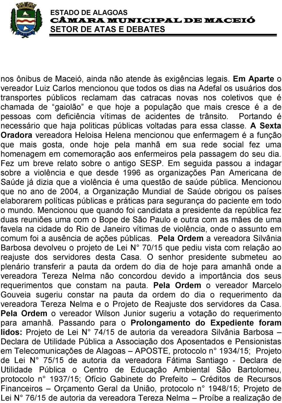 que mais cresce é a de pessoas com deficiência vítimas de acidentes de trânsito. Portando é necessário que haja politicas públicas voltadas para essa classe.