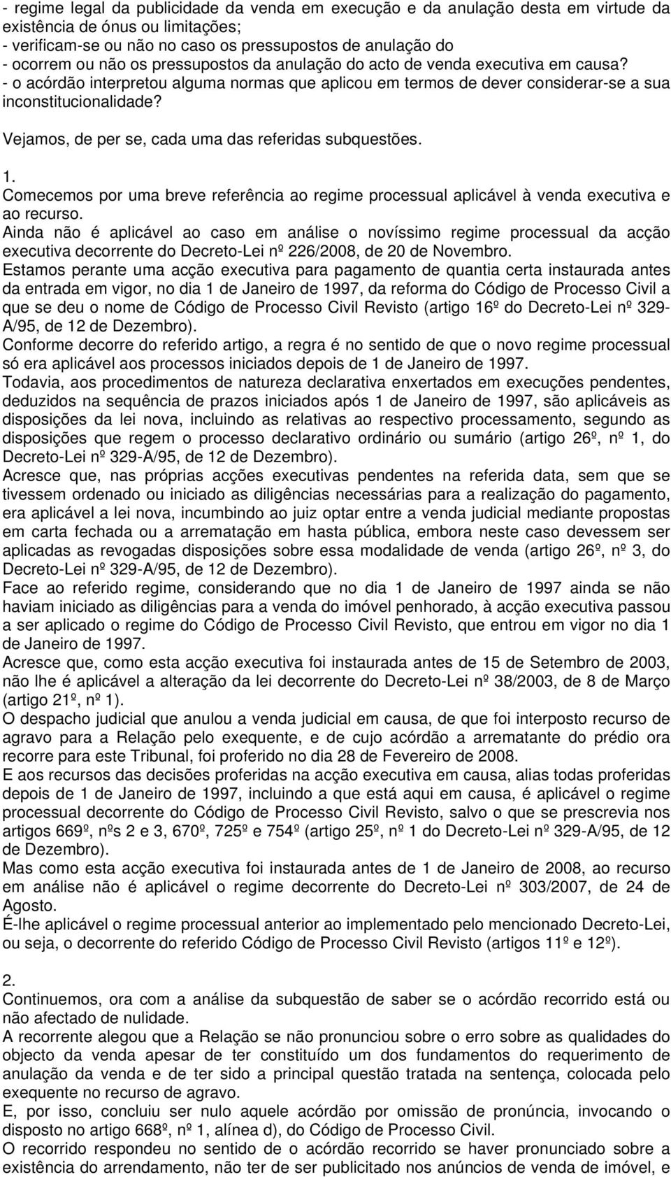 Vejamos, de per se, cada uma das referidas subquestões. 1. Comecemos por uma breve referência ao regime processual aplicável à venda executiva e ao recurso.