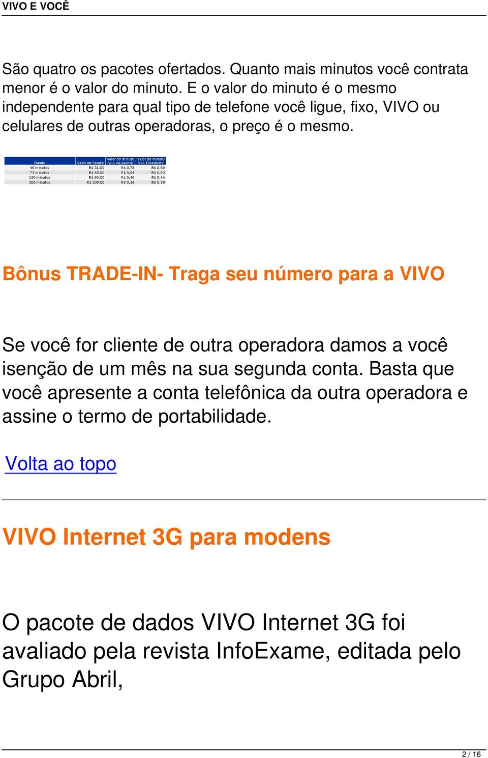 Bônus TRADE-IN- Traga seu número para a VIVO Se você for cliente de outra operadora damos a você isenção de um mês na sua segunda conta.