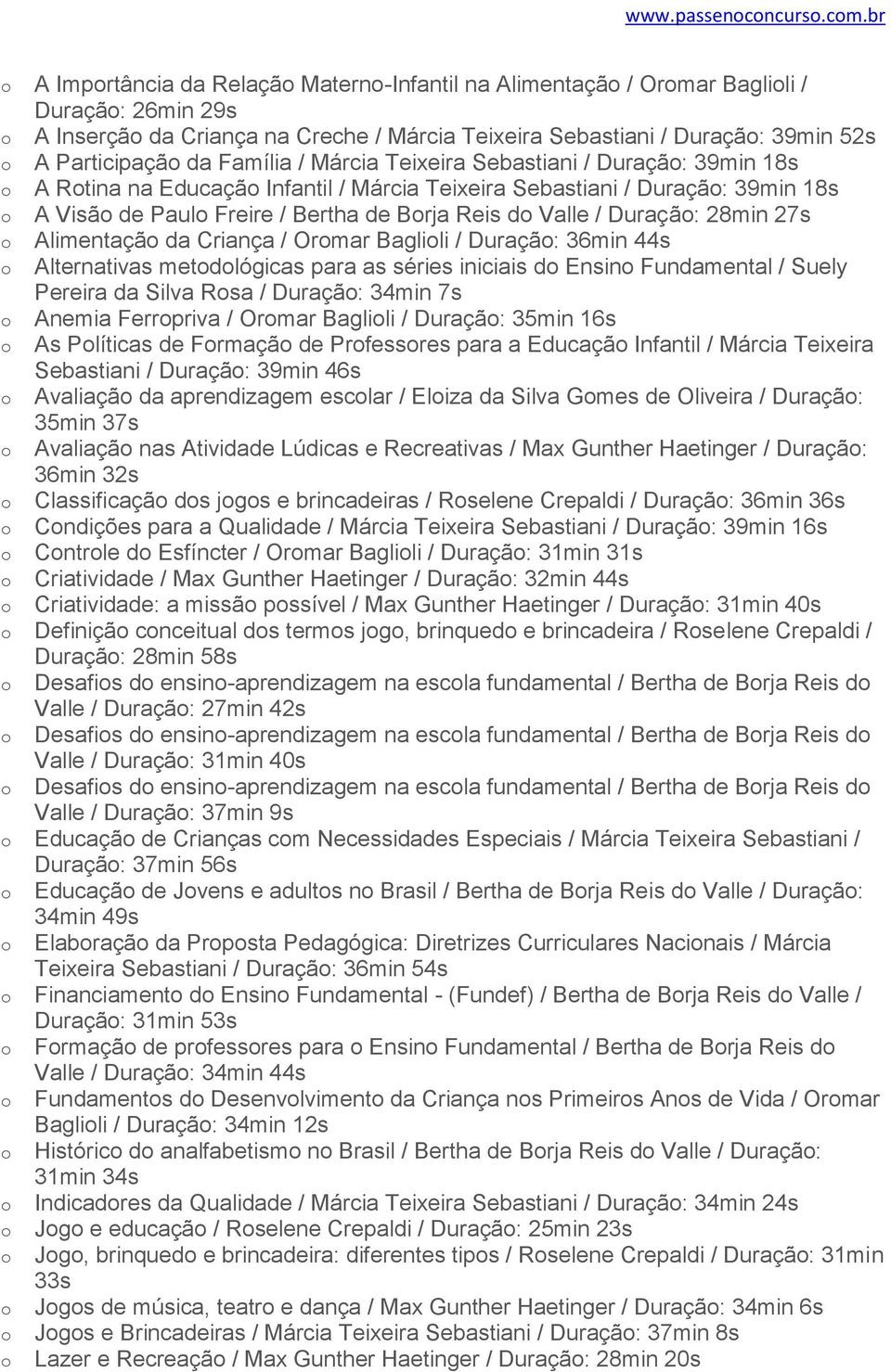 Márcia Teixeira Sebastiani / Duraçã: 39min 18s A Rtina na Educaçã Infantil / Márcia Teixeira Sebastiani / Duraçã: 39min 18s A Visã de Paul Freire / Bertha de Brja Reis d Valle / Duraçã: 28min 27s