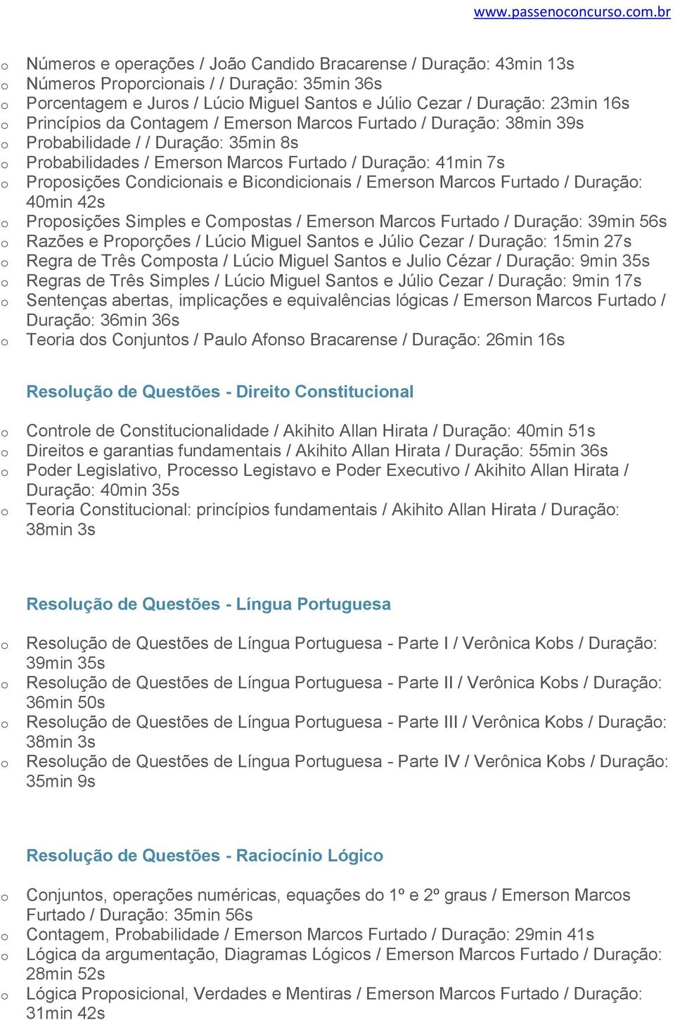 Emersn Marcs Furtad / Duraçã: 38min 39s Prbabilidade / / Duraçã: 35min 8s Prbabilidades / Emersn Marcs Furtad / Duraçã: 41min 7s Prpsições Cndicinais e Bicndicinais / Emersn Marcs Furtad / Duraçã: