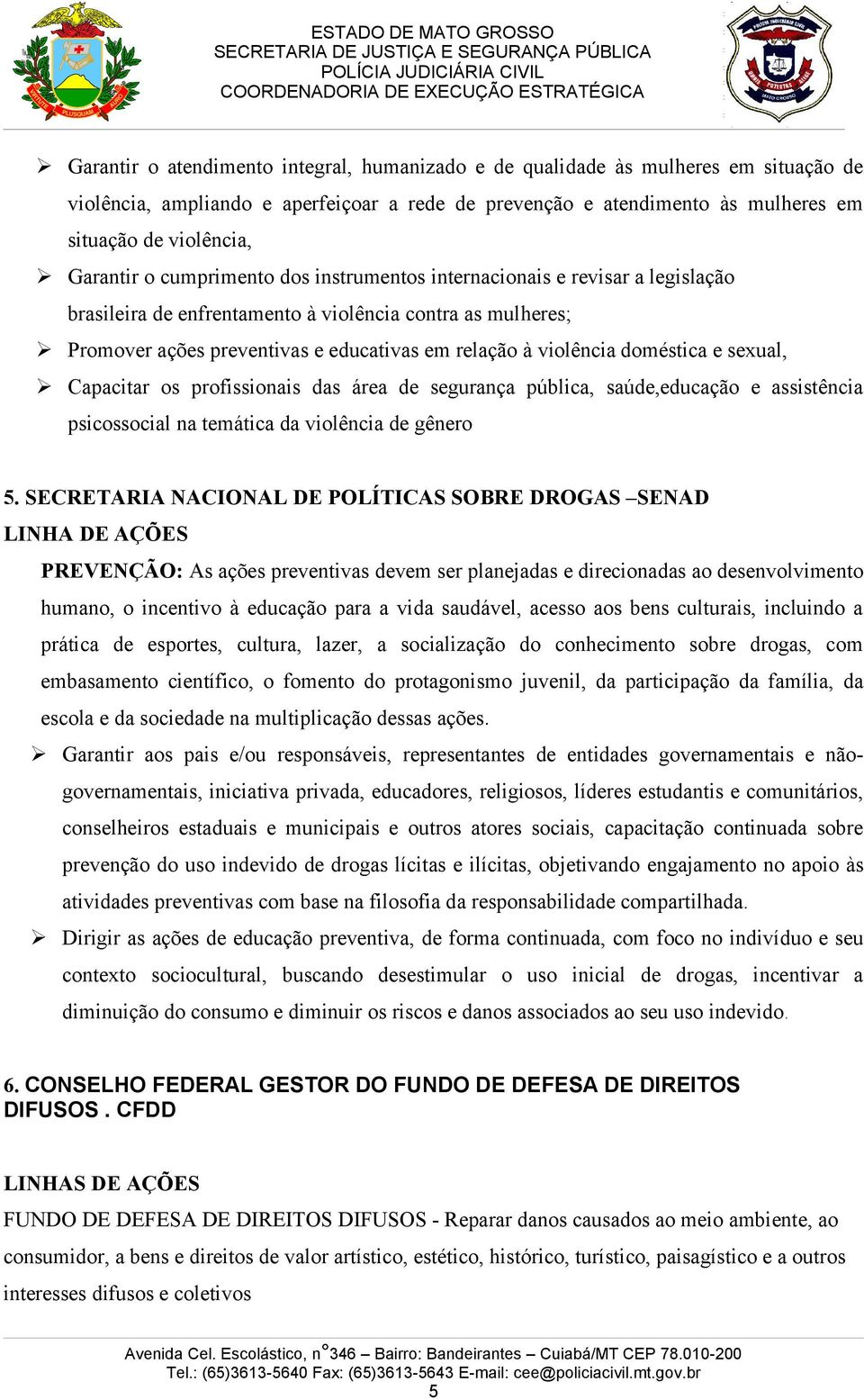 violência doméstica e sexual, Capacitar os profissionais das área de segurança pública, saúde,educação e assistência psicossocial na temática da violência de gênero 5.