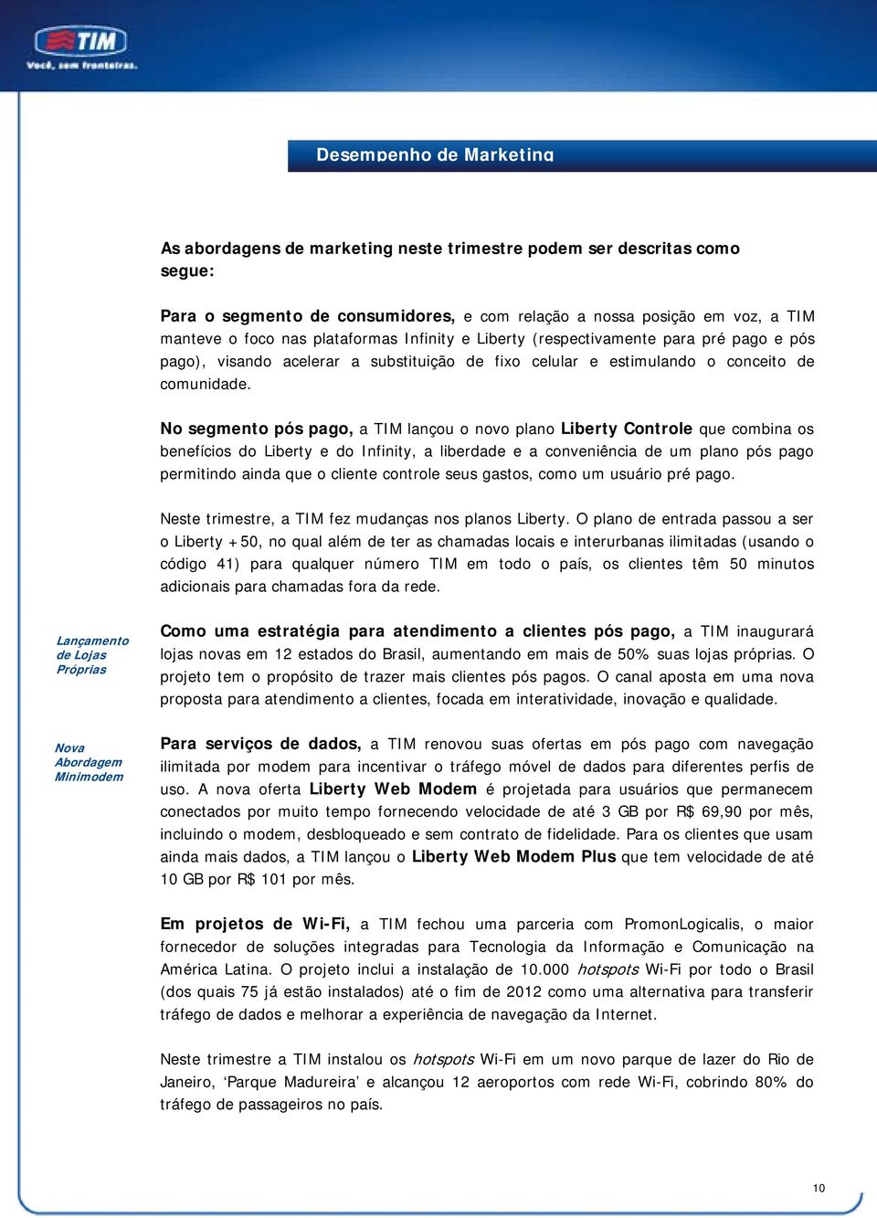 No segmento pós pago, a TIM lançou o novo plano Liberty Controle que combina os benefícios do Liberty e do Infinity, a liberdade e a conveniência de um plano pós pago permitindo ainda que o cliente