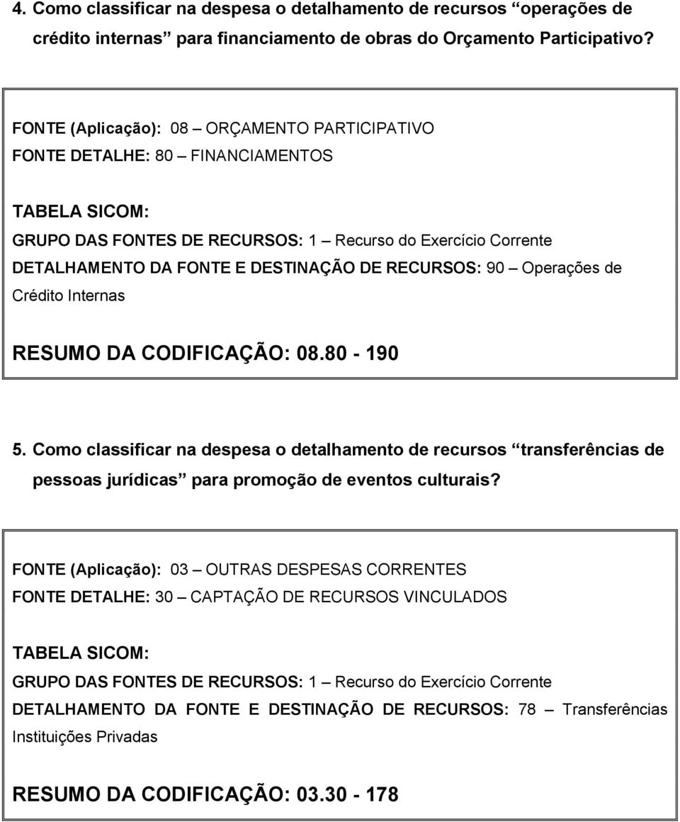 CODIFICAÇÃO: 08.80-190 5. Como classificar na despesa o detalhamento de recursos transferências de pessoas jurídicas para promoção de eventos culturais?