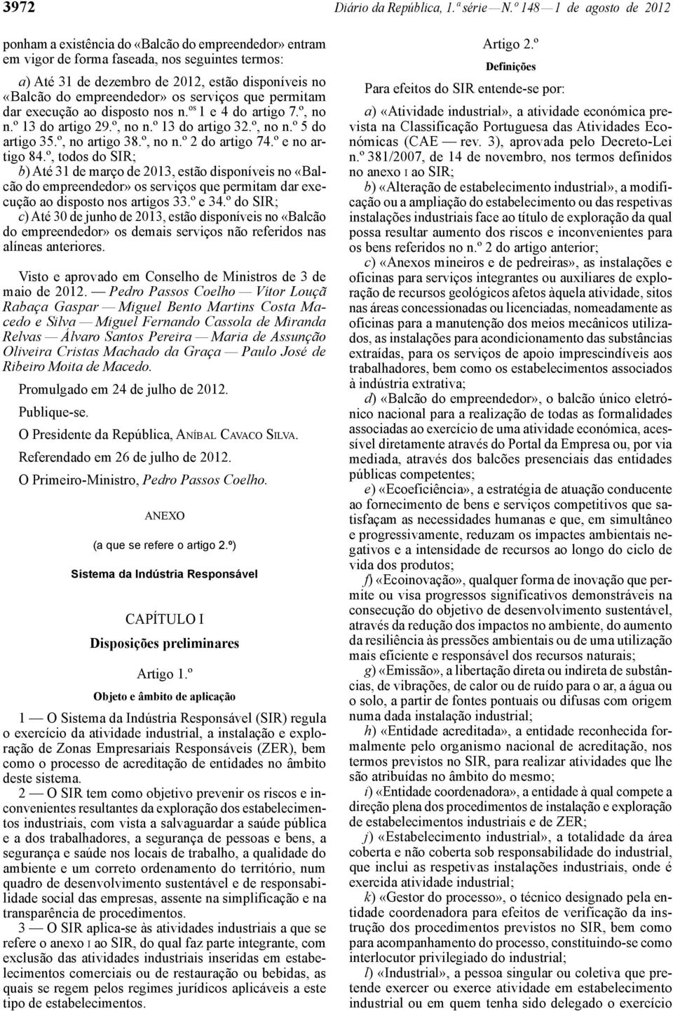 empreendedor» os serviços que permitam dar execução ao disposto nos n. os 1 e 4 do artigo 7.º, no n.º 13 do artigo 29.º, no n.º 13 do artigo 32.º, no n.º 5 do artigo 35.º, no artigo 38.º, no n.º 2 do artigo 74.