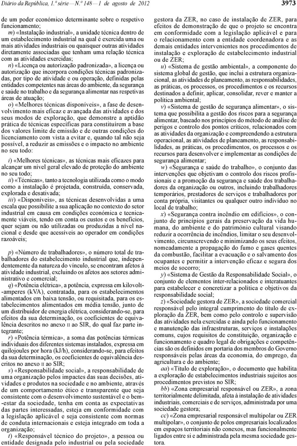 exercida uma ou mais atividades industriais ou quaisquer outras atividades diretamente associadas que tenham uma relação técnica com as atividades exercidas; n) «Licença ou autorização padronizada»,