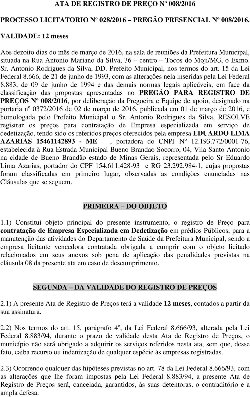 Antonio Rodrigues da Silva, DD. Prefeito Municipal, nos termos do art. 15 da Lei Federal 8.666, de 21 de junho de 1993, com as alterações nela inseridas pela Lei Federal 8.