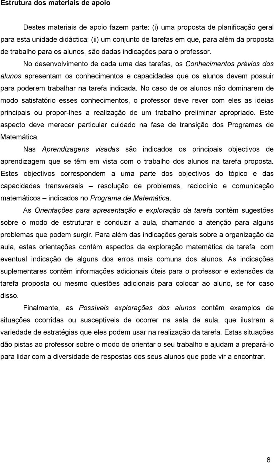 No desenvolvimento de cada uma das tarefas, os Conhecimentos prévios dos alunos apresentam os conhecimentos e capacidades que os alunos devem possuir para poderem trabalhar na tarefa indicada.