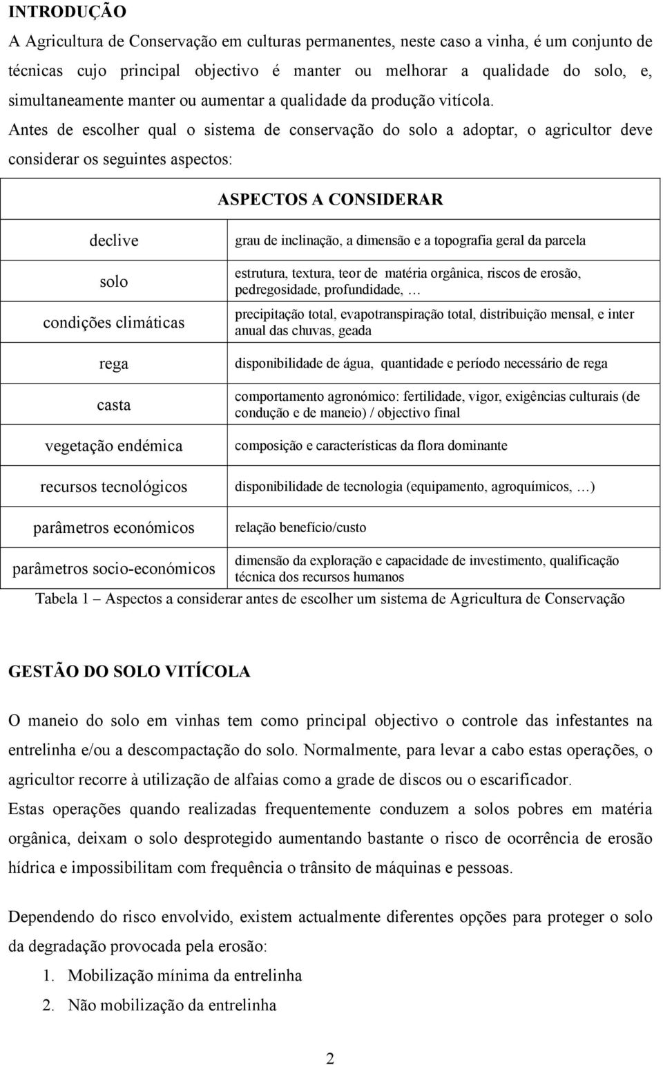 Antes de escolher qual o sistema de conservação do solo a adoptar, o agricultor deve considerar os seguintes aspectos: ASPECTOS A CONSIDERAR declive solo condições climáticas rega casta vegetação