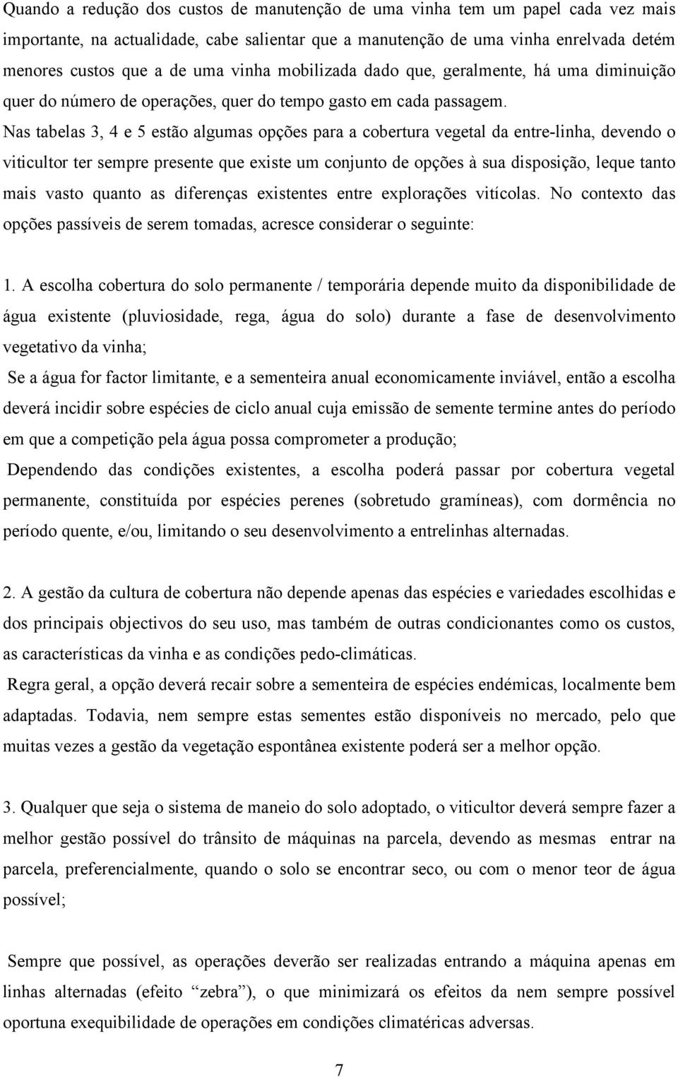 Nas tabelas 3, 4 e 5 estão algumas opções para a cobertura vegetal da entre-linha, devendo o viticultor ter sempre presente que existe um conjunto de opções à sua disposição, leque tanto mais vasto