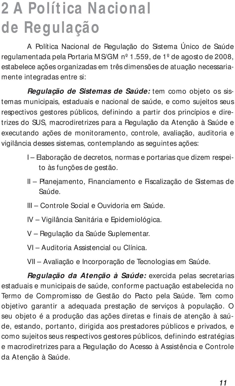 estaduais e nacional de saúde, e como sujeitos seus respectivos gestores públicos, definindo a partir dos princípios e diretrizes do SUS, macrodiretrizes para a Regulação da Atenção à Saúde e