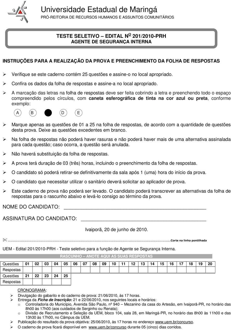 A marcação das letras na folha de respostas deve ser feita cobrindo a letra e preenchendo todo o espaço compreendido pelos círculos, com caneta esferográfica de tinta na cor azul ou preta, conforme