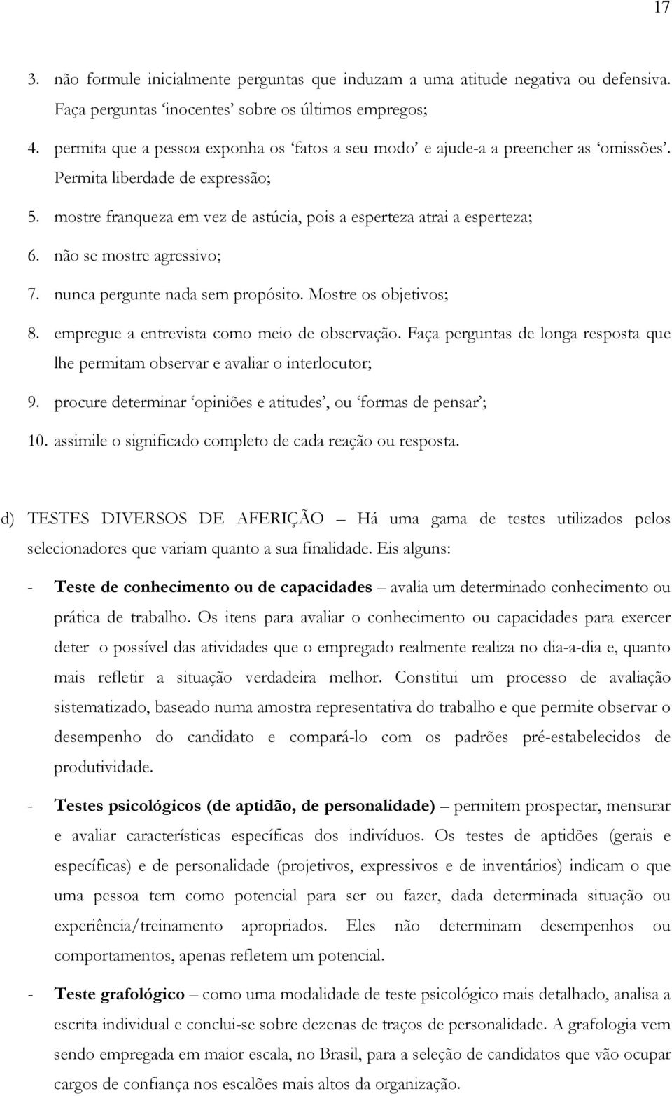 não se mostre agressivo; 7. nunca pergunte nada sem propósito. Mostre os objetivos; 8. empregue a entrevista como meio de observação.