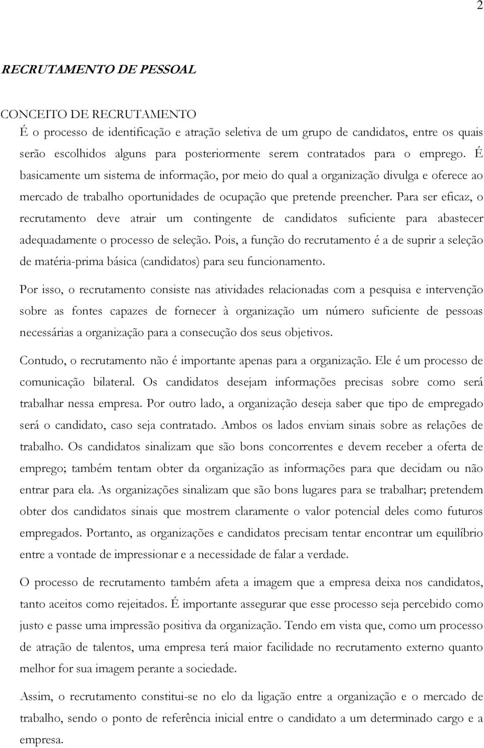 Para ser eficaz, o recrutamento deve atrair um contingente de candidatos suficiente para abastecer adequadamente o processo de seleção.