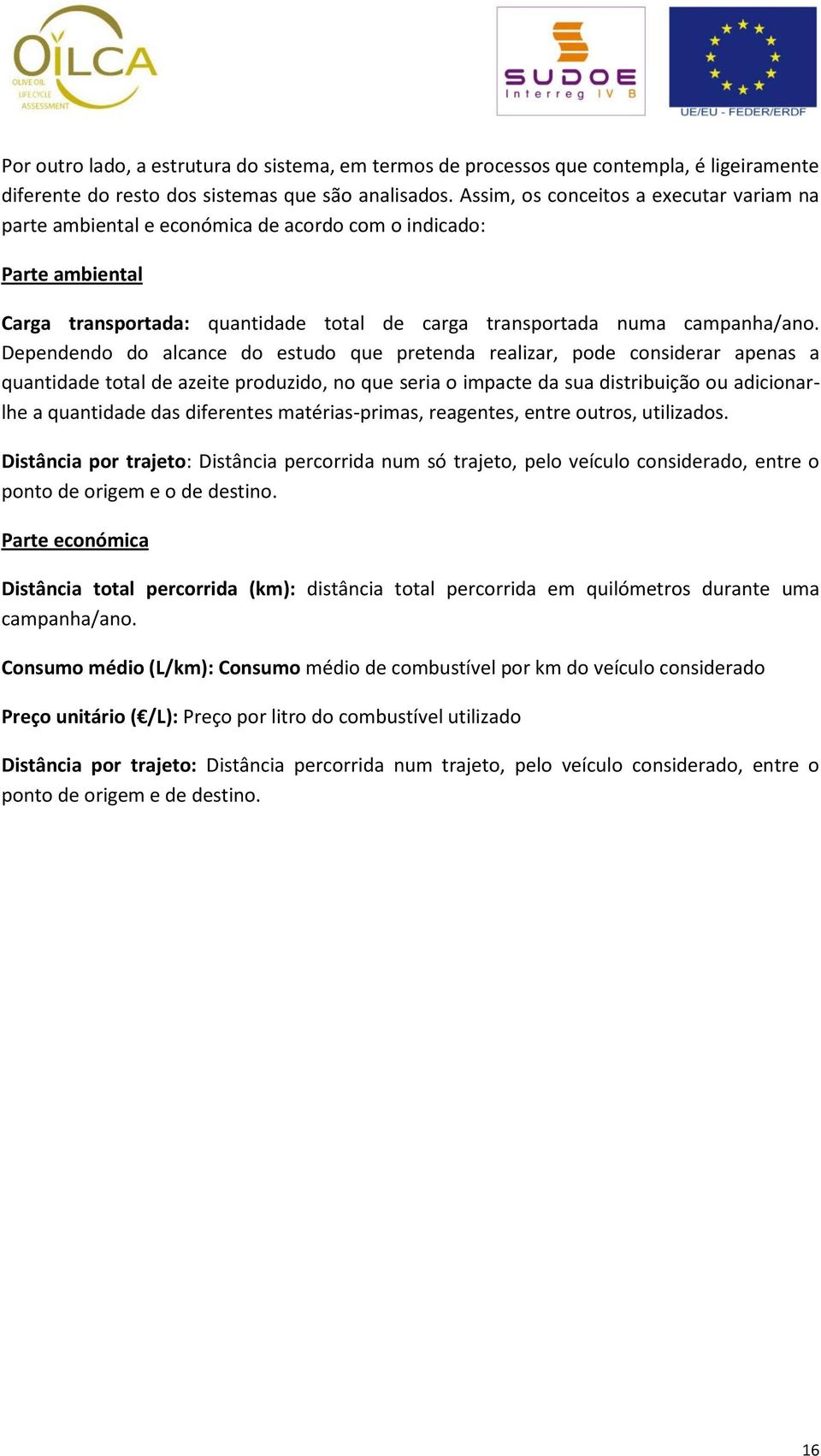 Dependendo do alcance do estudo que pretenda realizar, pode considerar apenas a quantidade total de azeite produzido, no que seria o impacte da sua distribuição ou adicionarlhe a quantidade das