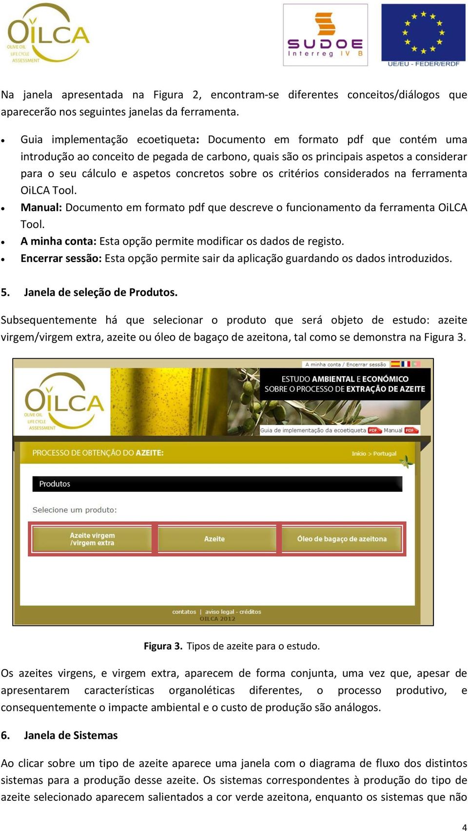 concretos sobre os critérios considerados na ferramenta OiLCA Tool. Manual: Documento em formato pdf que descreve o funcionamento da ferramenta OiLCA Tool.