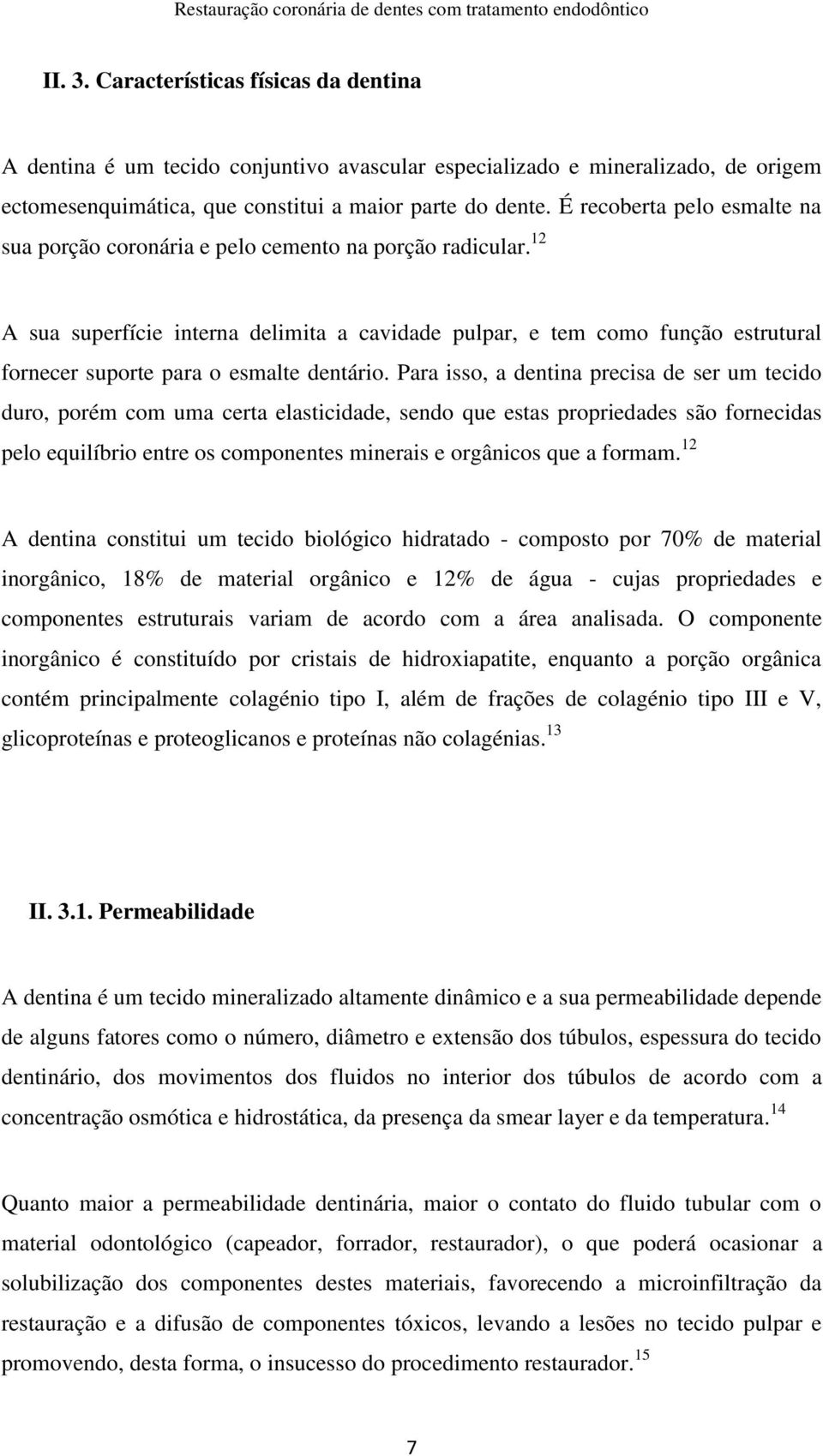 12 A sua superfície interna delimita a cavidade pulpar, e tem como função estrutural fornecer suporte para o esmalte dentário.