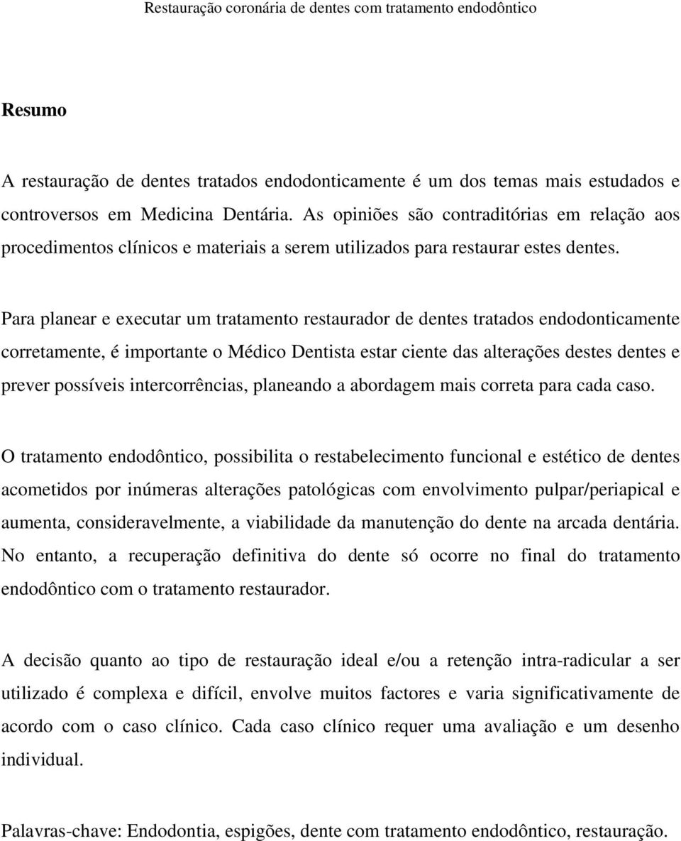 Para planear e executar um tratamento restaurador de dentes tratados endodonticamente corretamente, é importante o Médico Dentista estar ciente das alterações destes dentes e prever possíveis