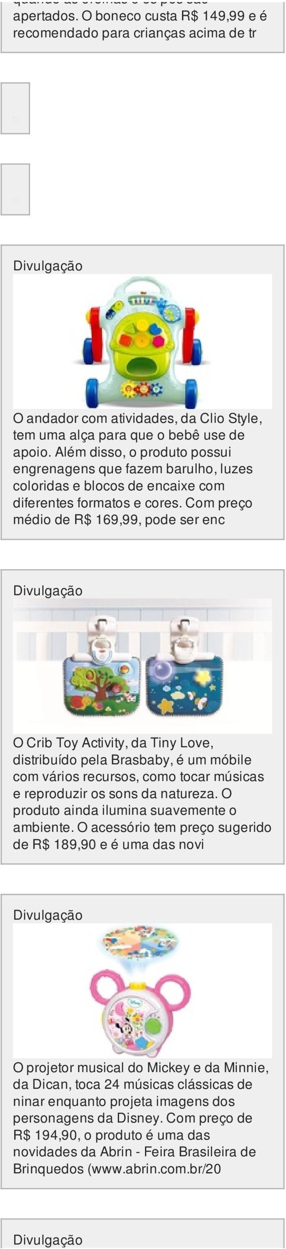 Com preço médio de R$ 169,99, pode ser enc O Crib Toy Activity, da Tiny Love, distribuído pela Brasbaby, é um móbile com vários recursos, como tocar músicas e reproduzir os sons da natureza.