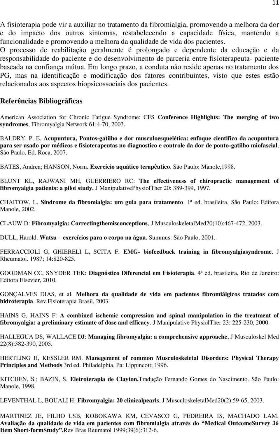 O processo de reabilitação geralmente é prolongado e dependente da educação e da responsabilidade do paciente e do desenvolvimento de parceria entre fisioterapeuta- paciente baseada na confiança