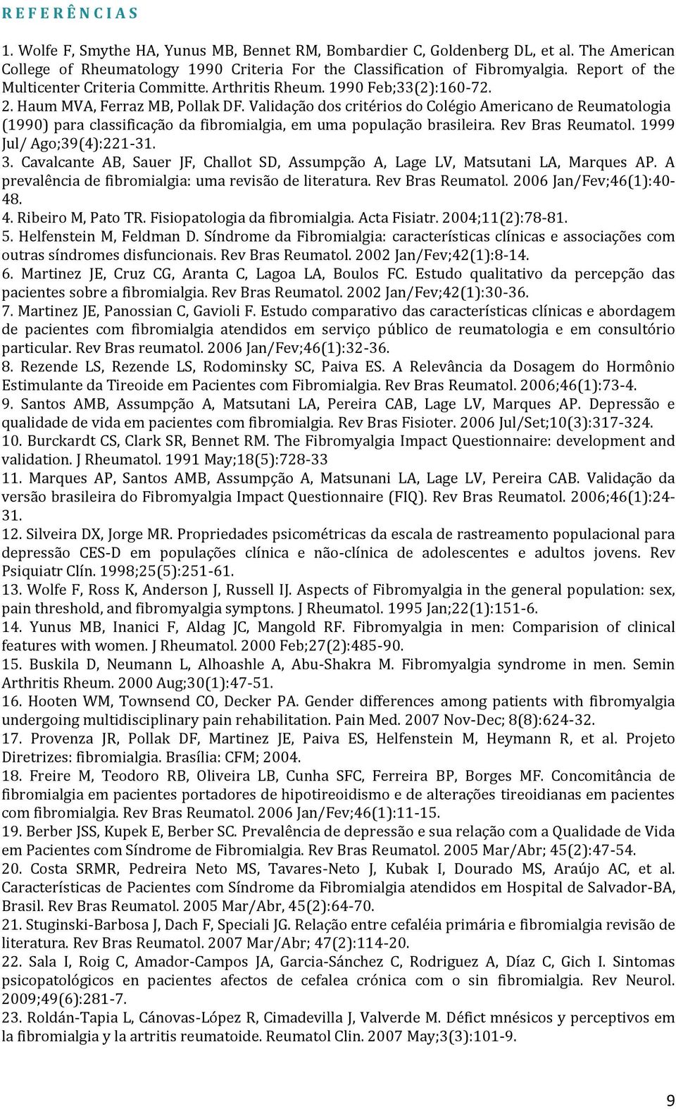 Validação dos critérios do Colégio Americano de Reumatologia (1990) para classificação da fibromialgia, em uma população brasileira. Rev Bras Reumatol. 1999 Jul/ Ago;39(4):221-31. 3.
