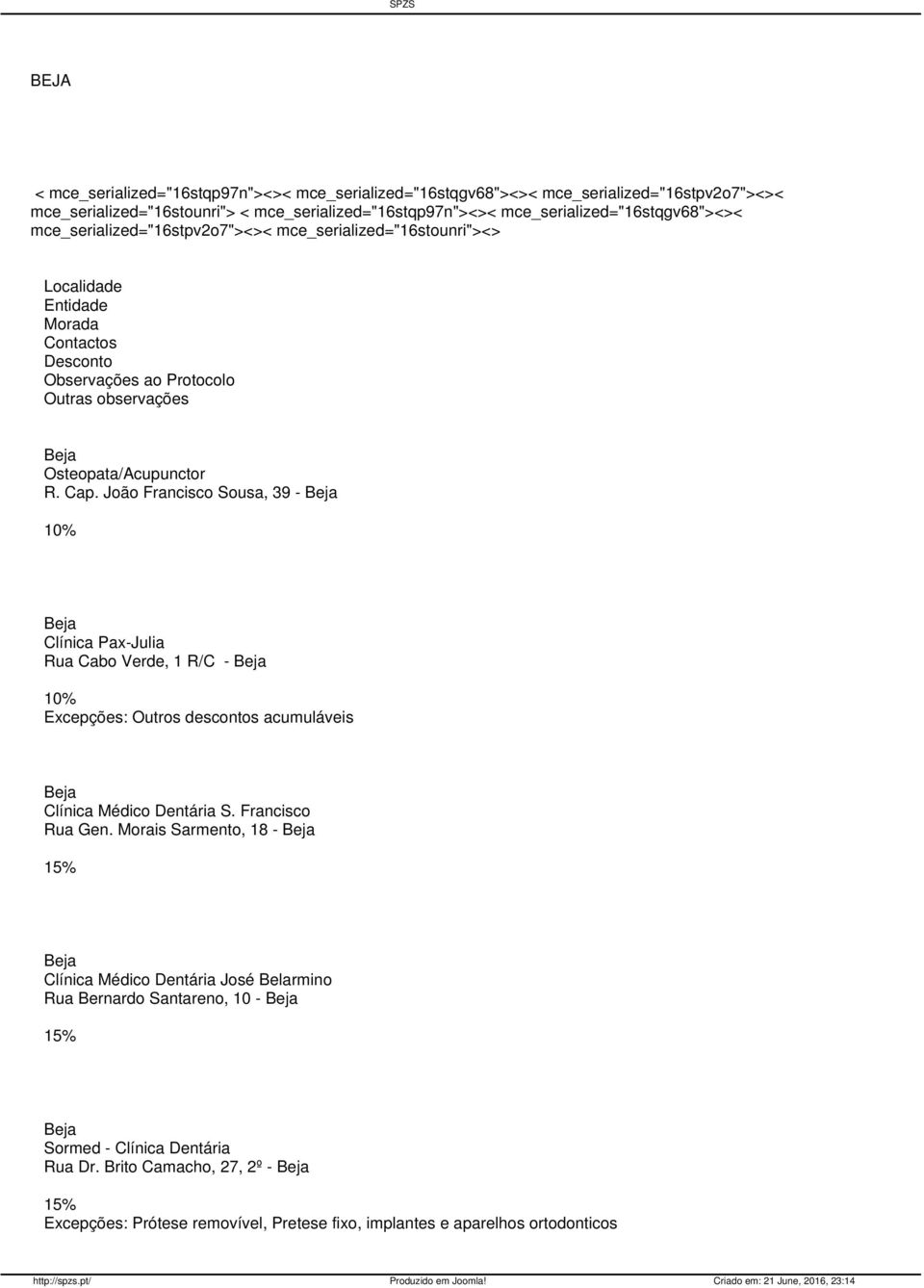 Osteopata/Acupunctor R. Cap. João Francisco Sousa, 39 - Clínica Pax-Julia Rua Cabo Verde, 1 R/C - Excepções: Outros descontos acumuláveis Clínica Médico Dentária S. Francisco Rua Gen.