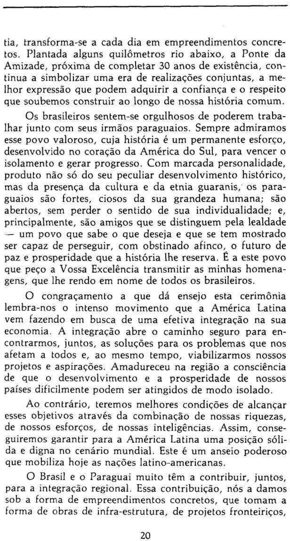 confiança e o respeito que soubemos construir ao longo de nossa história comum. Os brasileiros sentem-se orgulhosos de poderem trabalhar junto com seus irmãos paraguaios.