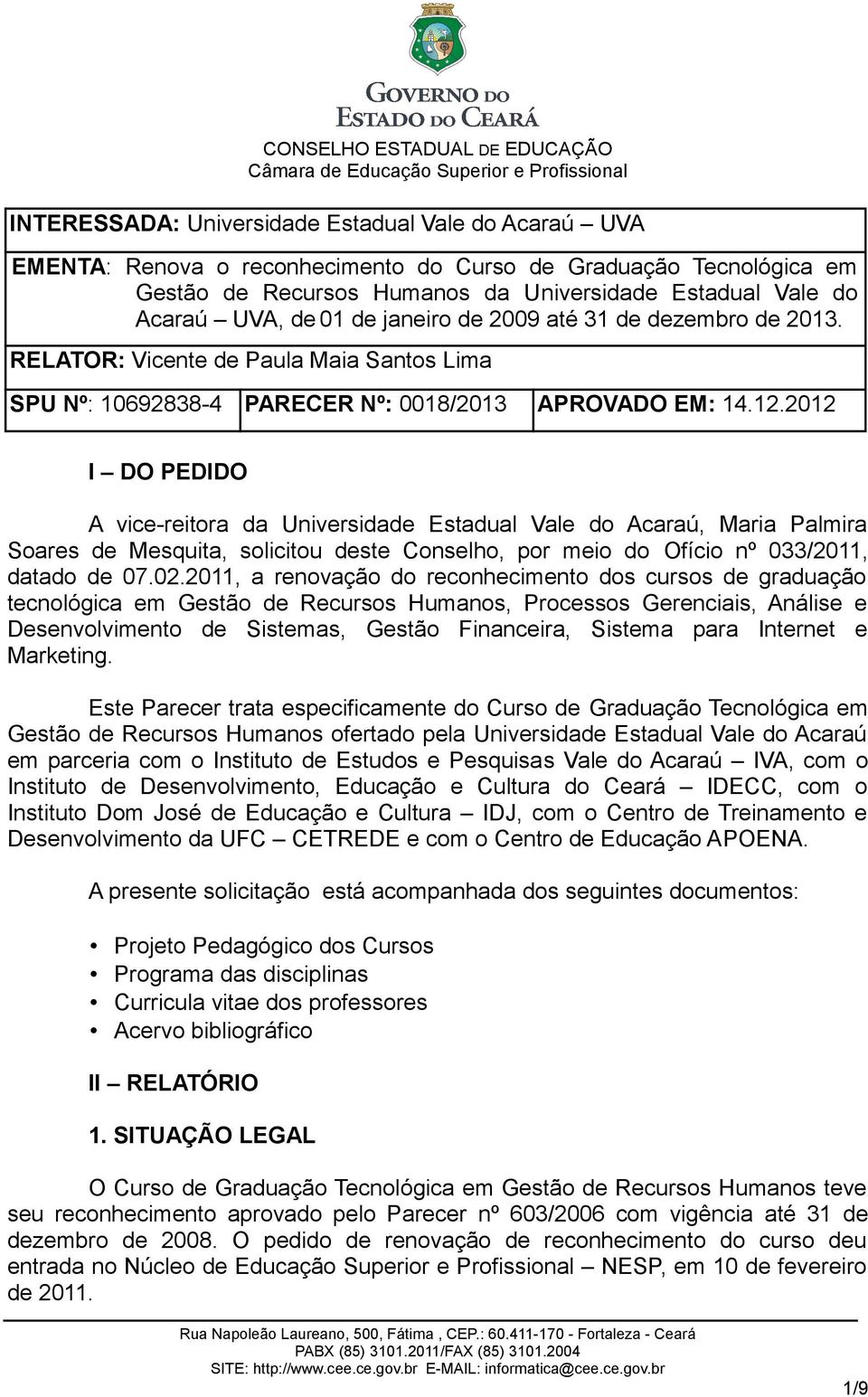 2012 I DO PEDIDO A vice-reitora da Universidade Estadual Vale do Acaraú, Maria Palmira Soares de Mesquita, solicitou deste Conselho, por meio do Ofício nº 033/2011, datado de 07.02.