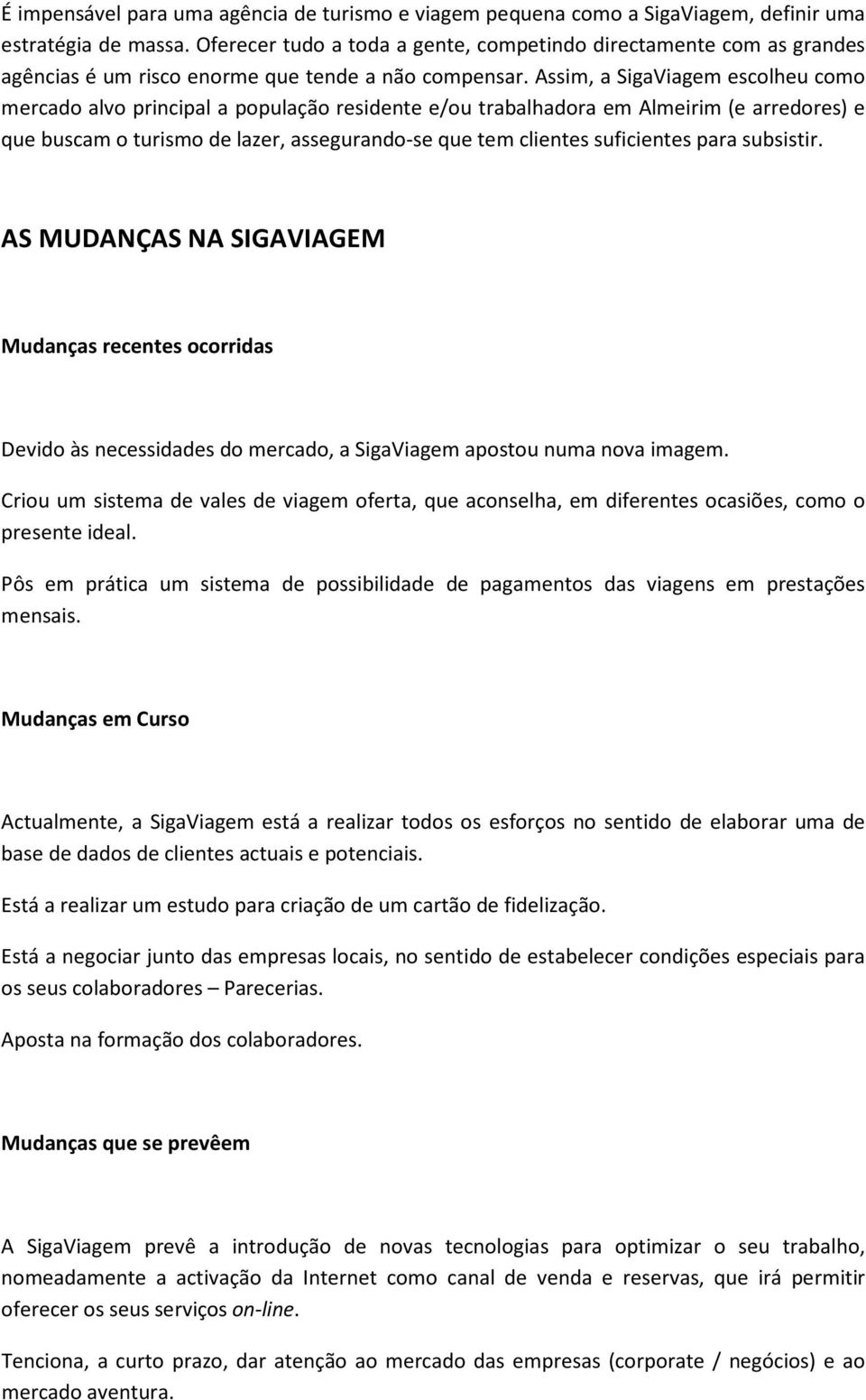 Assim, a SigaViagem escolheu como mercado alvo principal a população residente e/ou trabalhadora em Almeirim (e arredores) e que buscam o turismo de lazer, assegurando-se que tem clientes suficientes